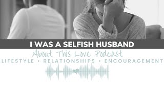 I WAS A SELFISH HUSBAND | About This Love Podcast (CLIP)