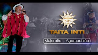 TAITA INTI - Mujercita \u0026 Ayamachiña ▷ (En Vivo) ◄