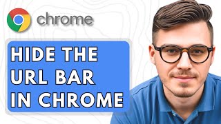How To Hide The URL Bar In Chrome [2025 Guide]