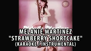 MELANIE MARTINEZ - STRAWBERRY SHORTCAKE (KARAOKE / INSTRUMENTAL / LYRICS)
