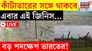 LIVE | India Bangladesh Border | কাঁটাতারের সঙ্গে থাকবে এবার এই জিনিস..., বড় পদক্ষেপ ভারতের! |