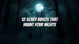 12 Scary Videos Too Creepy  To Forget