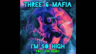 Three 6 Mafia - I'm So High (FOXY FIN REMIX)