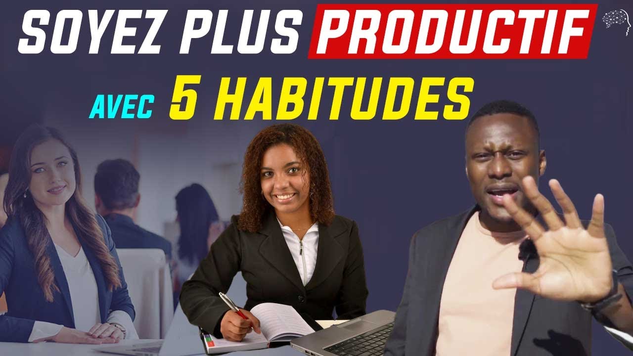 Être Plus Productif - 5 Habitudes Qui Changent TOUT (Et Comment Je Les ...