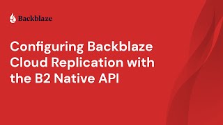 Configuring Backblaze Cloud Replication with the B2 Native API