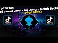 DJ SWEET LOVE x INI JAMAN MEMANG SUDAH BEDA VIRAL TIK TOK TERBARU 2024!!