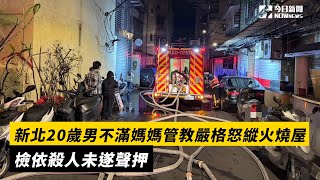 新北20歲男不滿媽媽管教嚴格怒縱火燒屋　檢依殺人未遂聲押｜NOWnews