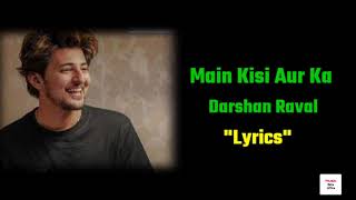 Main Kisi Aur Ka | Darshan Raval Song | Lyrics