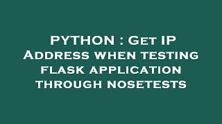 PYTHON : Get IP Address when testing flask application through nosetests