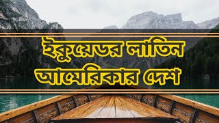 লাতিন আমেরিকার দেশ ইকুয়েডর সম্পর্কে তথ্য|information about ecuador|shsumon