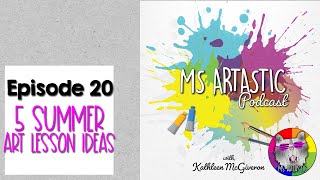 Ms Artastic Podcast: Episode 20. 5 Summer Art Lesson Ideas for Kids