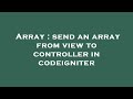 Array : send an array from view to controller in codeigniter