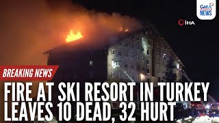 Fire at ski resort in Turkey leaves 10 dead, 32 hurt | GMA Integrated News