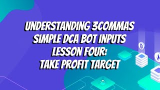 Understanding 3commas Simple DCA Bot Inputs Lesson Four: Take Profit Target