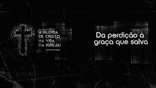 SÉRIE: A GLÓRIA DE CRISTO NA VIDA DA IGREJA - DA PERDIÇÃO À GRAÇA QUE SALVA - PR RICARDO MASSAY