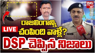 DSP Revels Shocking Facts About Warangal Raja lingam Case | రాజలింగాన్ని చంపింది వాళ్లే? | BIG TV