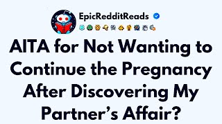 AITA for Not Wanting to Continue the Pregnancy After Discovering My Partner’s Affair? Reddit Stories