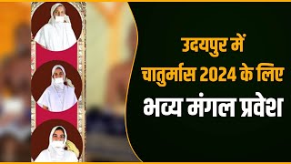 उदयपुर में चातुर्मास 2024 के लिए भव्य मंगल प्रवेश | Aadidarpan