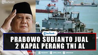 Prabowo Subianto Jual 2 Kapal Perang TNI AL, Siapkan 50 Kapal Perang Siap Tempur