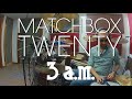 Matchbox 20: 3 am (Drum cover)