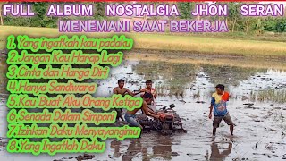 LAGU NOSTALGIA PALING POPULER || JHON SERAN || LAGU MENEMANI SAAT BEKERJA|| YANG INGATKAH KAU PADAKU