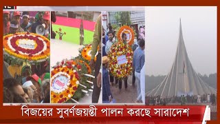 বিজয়ের সুবর্ণজয়ন্তী পালন করছে সারাদেশ। জাতীয় স্মৃতিসৌধসহ সারাদেশে শ্রদ্ধা জানাচ্ছেন দেশবাসী