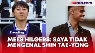 Mees Hilgers: Saya Tidak Mengenal Shin Tae-yong