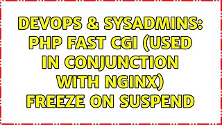 DevOps & SysAdmins: PHP fast cgi (used in conjunction with NGINX) freeze on suspend (3 Solutions!!)