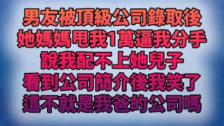 男友被頂級公司錄取後！她媽媽甩我1萬逼我分手！說我配不上她兒子！看到公司簡介後我笑了！這不就是我爸的公司嗎？