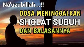 NA'UZUBILLAH !! Dosa Meninggalkan SHOLAT SUBUH dan BalasanNya..