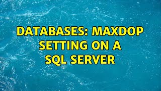 Databases: MAXDOP Setting on a SQL Server