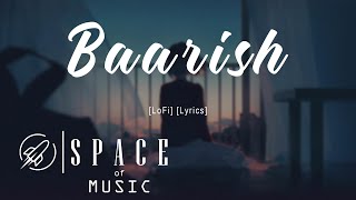 Baarish [LoFi] [Lyrics] | Bollywood Lofi Music | SPACE OF MUSIC