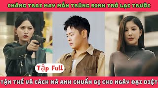 NGÀY TẬN CÙNG - Full Tập | Chàng trai may mắn trung sinh trở lại trước ngày tận thế và cách mà anh