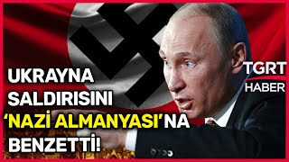 Putin’den Ukrayna Saldırısına ‘Nazi Almanyası’ Benzetmesi! - TGRT Haber