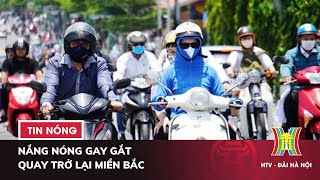 Nắng nóng gay gắt quay trở lại miền Bắc | Tin Tức Nóng Nhất Hôm Nay