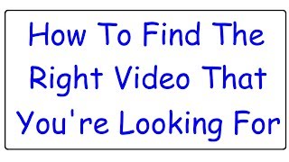 How To Find The Right Video That You're Looking For