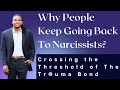 TNC255- Why people keep going back to narcissists. they must cross the threshold of the traumaa bond