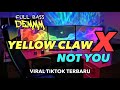 DJ YELLOW CLAW X NOT YOU VIRAL TIKTOK TERBARU || FULL BASS