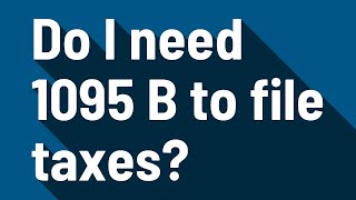 Do I need 1095 B to file taxes?