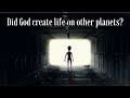 Did God Create Life on Other Planets?