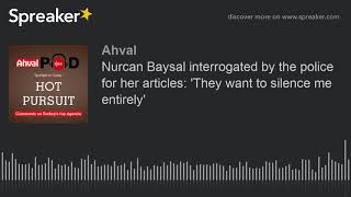 Nurcan Baysal interrogated by the police for her articles: 'They want to silence me entirely'