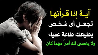 آية من القرآن تجعل أي شخص يطيعك طاعه عمياء ولايرفض لك طلبا مهما كان ؟ جربها بنفسك ترى عجبا !!