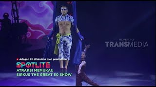 Atraksi Memukau Sirkus The Great 50 Show | SPOTLITE