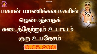 மகான் மாணிக்கவாசகரின் ஜென்மத்தைக் கடைத்தேற்றும் உபாயம் | குரு உபதேசம் | 10.05.2001 |