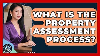 What Is The Property Assessment Process? - Property Taxes Uncovered