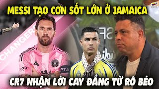 Messi TẠO CƠN SỐT LỚN Ở Jamaica, Rô Béo Buông Lời Cay Đắng Cho CR7