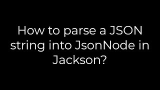 Java :How to parse a JSON string into JsonNode in Jackson?(5solution)