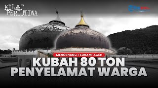 Cerita di Balik Tsunami Aceh 2004: Kubah 80 Ton yang Jadi Penyelamat Warga saat Terjangan Ombak