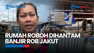 Kisah Pilu Yati, Warga Terdampak Banjir Rob Jakut, Rumah Roboh dan Harus Utang untuk Bertahan Hidup