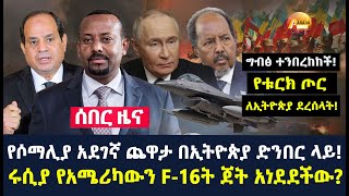 Arada daily news: ግብፅ ተንበረከከች! የቱርክ ጦር ለኢትዮጵያ ደረሰላት!  የሶማሊያ አደገኛ ጨዋታ በኢትዮጵያ ድንበር ላይ!